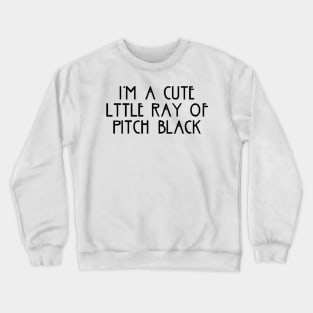 i am a cute little ray of pitch black black Crewneck Sweatshirt